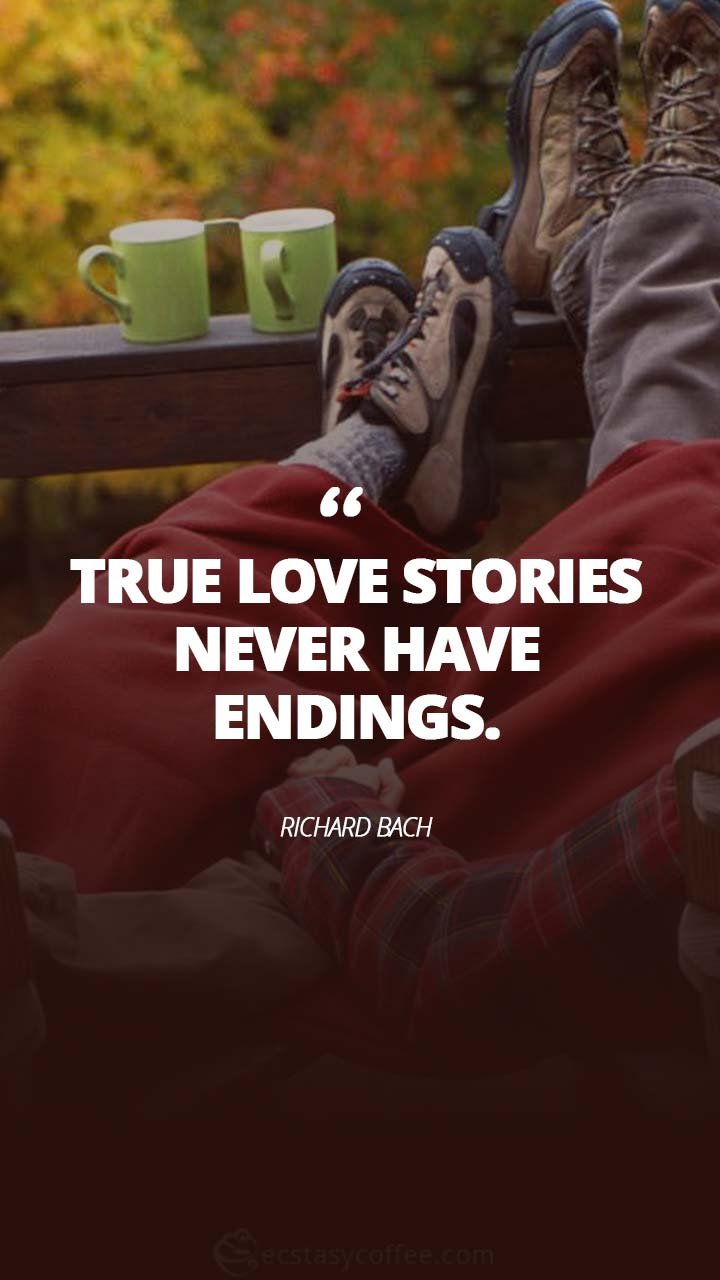 True love stories never have endings.” – Richard Bach