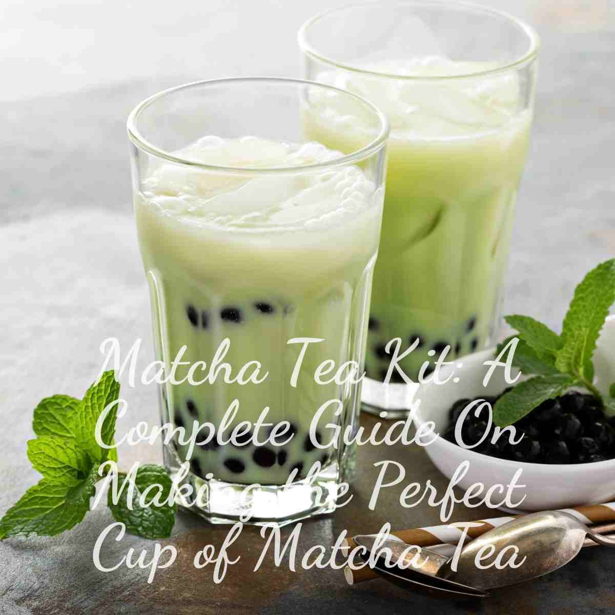 Matcha Tea Kit: A Complete Guide On Making the Perfect Cup of Matcha Tea